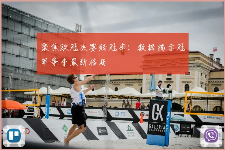 聚焦欧冠决赛赔冠率：数据揭示冠军争夺最新格局